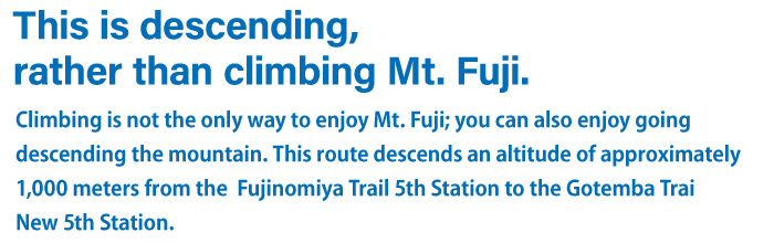 This route descends an altitude of approximately 1,000 meters from the Fujinomiya Trail 5th Station to the Gotemba Trail New 5th Station.
